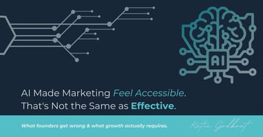 AI Made Marketing Feel Accessible.  That's Not the Same as Effective. What founders get wrong & what growth actually requires.