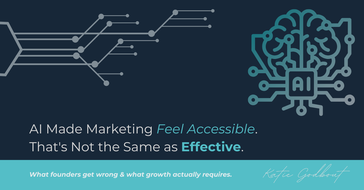 AI Made Marketing Feel Accessible.  That's Not the Same as Effective. What founders get wrong & what growth actually requires.